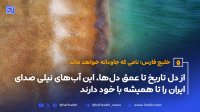 از دل تاریخ تا عمق دل ها این آب های نیلی صدای ایران را تا همیشه با خود دارند