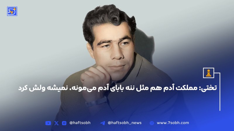تختی: مملکت آدم هم مثل ننه بابای آدم می&zwnj;مونه نمیشه ولش کرد