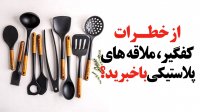 از خطرات کفگیر و ملاقه های پلاستیکی باخبرید؟